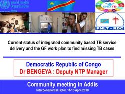 Democratic Republic of Congo Dr BENGEYA : Deputy NTP Manager Community meeting in Addis - Current status of integrated community based TB service ...