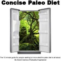 Concise Paleo Diet - The 15 minute guide for people wanting to know what the paleo diet is all about. By David Csonka of Naturally Engineered