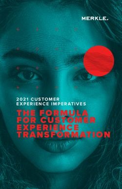 THE FORMULA FOR CUSTOMER EXPERIENCE TRANSFORMATION - 2021 CUSTOMER EXPERIENCE IMPERATIVES - Merkle